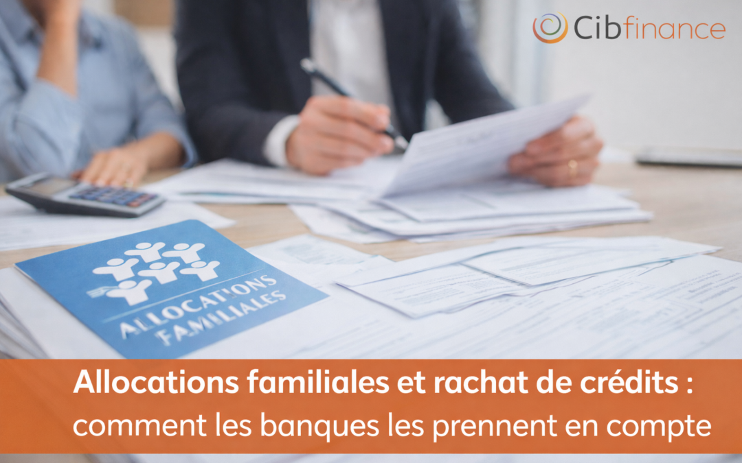 Allocation familiale et rachat de crédit : comment les banques les prennent en compte